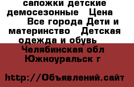 сапожки детские демосезонные › Цена ­ 500 - Все города Дети и материнство » Детская одежда и обувь   . Челябинская обл.,Южноуральск г.